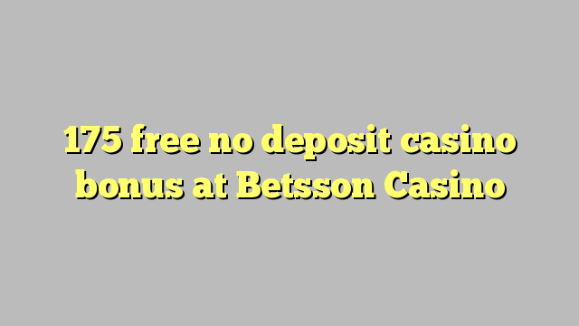 175 gratis no deposit casino bonus bij Betsson Casino