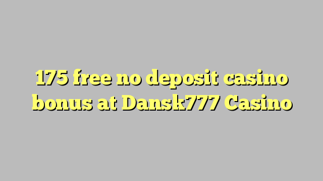 175 free no deposit casino bonus at Dansk777 Casino