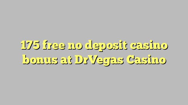 175 free no deposit casino bonus at DrVegas Casino