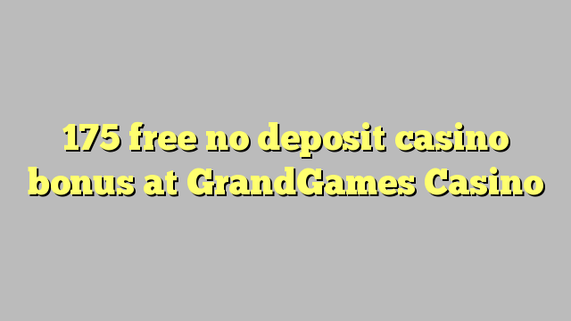 175 free no deposit casino bonus at GrandGames Casino