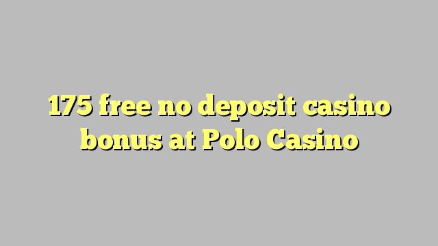 175 free no deposit casino bonus at Polo Casino