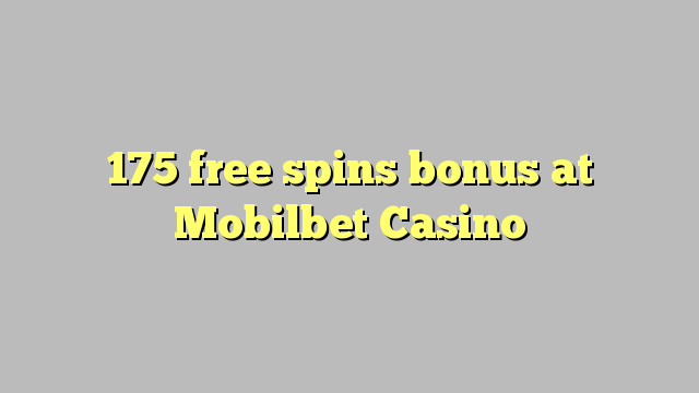 175 free spins bonus at Mobilbet Casino