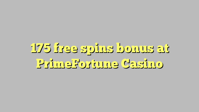 175 free spins bonus at PrimeFortune Casino