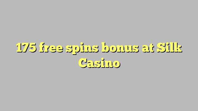 175 free spins bonus at Silk Casino