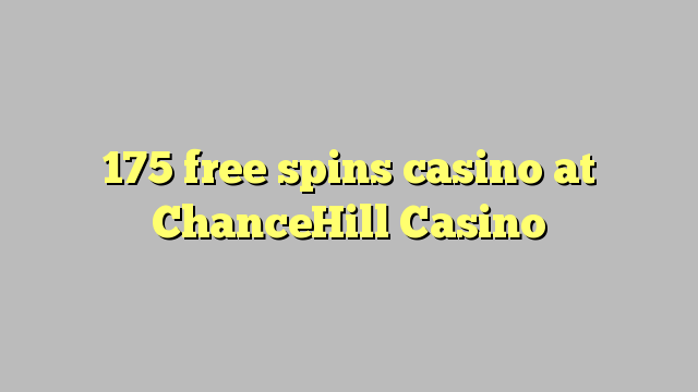 175 უფასო ტრიალებს კაზინო ChanceHill Casino