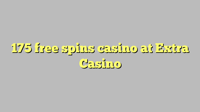 175 free spins casino at Extra Casino