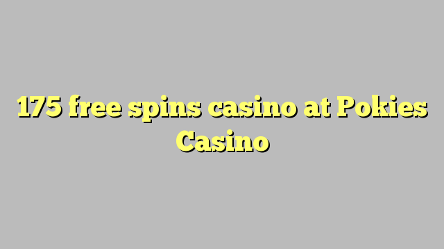 175 free spins casino at Pokies Casino