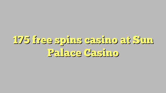 175 free spins casino at Sun Palace Casino