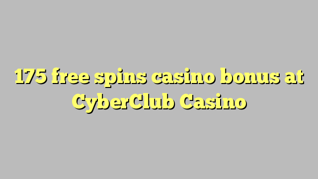 175 უფასო ტრიალებს კაზინო ბონუსების CyberClub Casino
