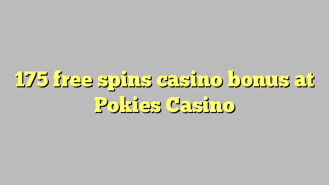175 free spins itatẹtẹ ajeseku ni Pokies Casino