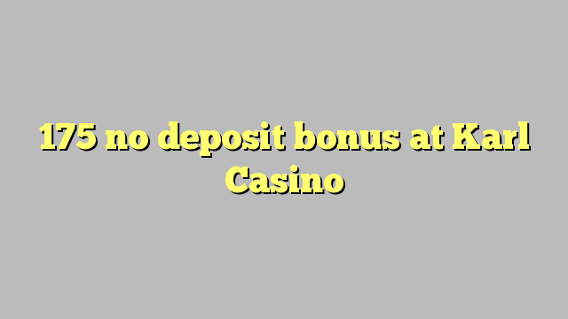 175 no deposit bonus at Karl Casino