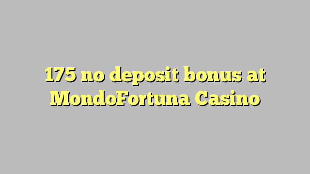 175 bono sin depósito en Casino MondoFortuna