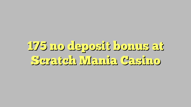 175 no deposit bonus at Scratch Mania Casino