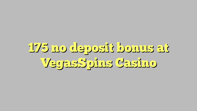 175 no paga cap dipòsit al VegasSpins Casino