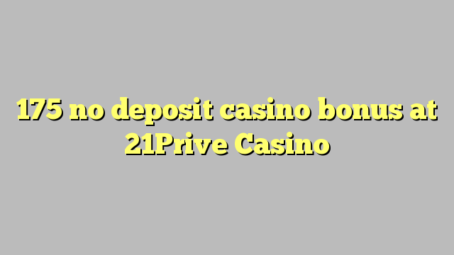175 ùn Bonus Casinò accontu à 21Prive Casino