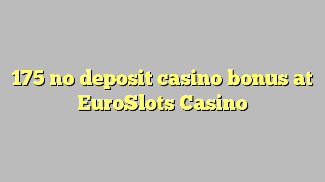 175 no deposit casino bonus at EuroSlots Casino