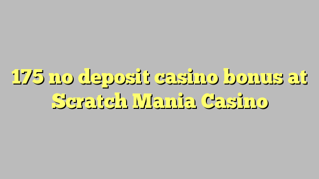175 euweuh deposit kasino bonus di scratch Mania Kasino