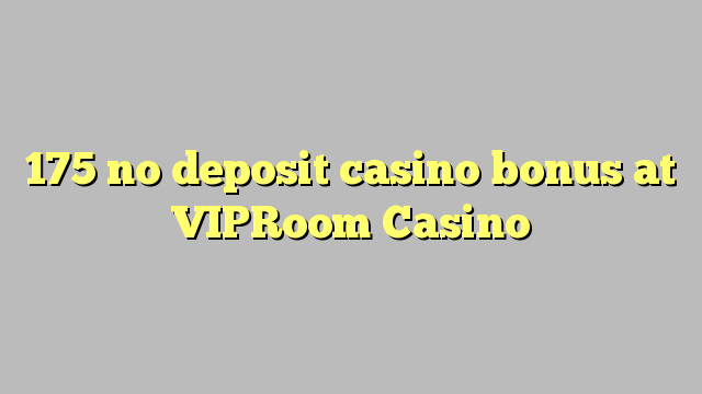 175 no deposit casino bonus at VIPRoom  Casino