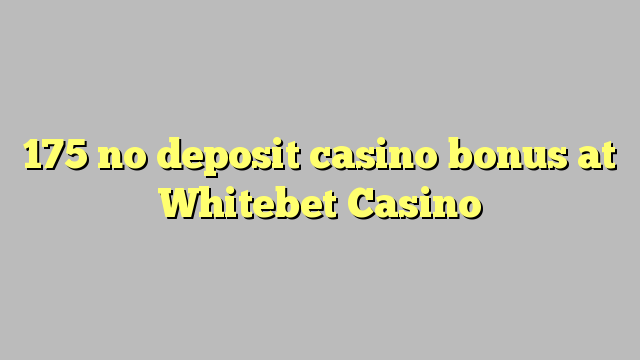 175 ùn Bonus Casinò accontu à Whitebet Casino