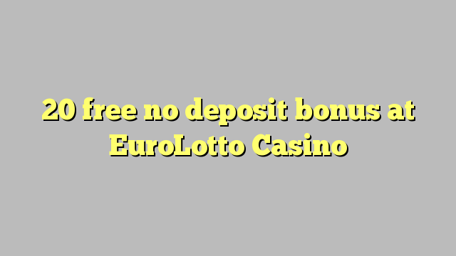 20 free no deposit bonus at EuroLotto Casino