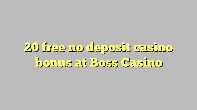 20 free no deposit casino bonus at Boss  Casino