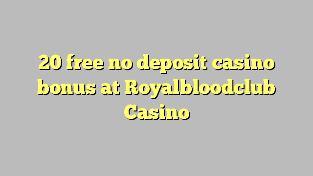 20 free no deposit casino bonus at Royalbloodclub Casino