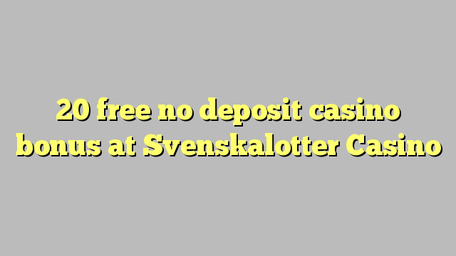 20 free no deposit casino bonus at Svenskalotter Casino