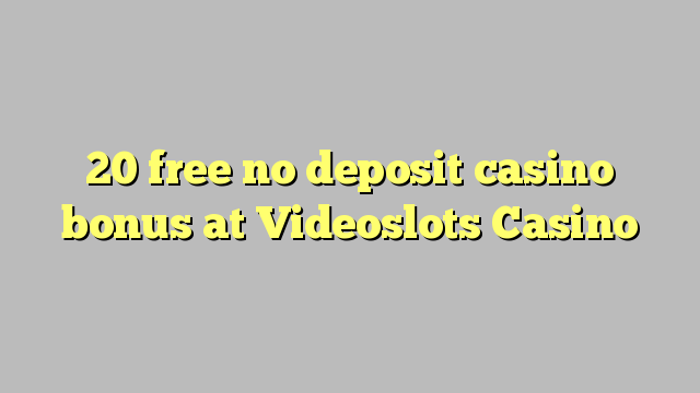 20 free no deposit casino bonus at Videoslots Casino