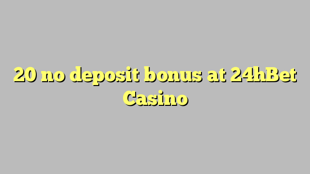 20 no deposit bonus at 24hBet Casino