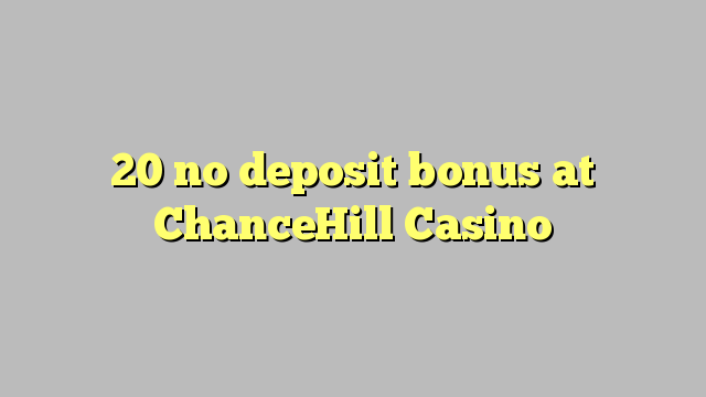 20 no deposit bonus at ChanceHill Casino