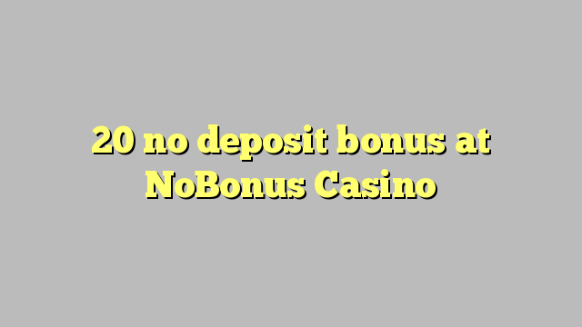 20 non deposit bonus ad Casino NoBonus