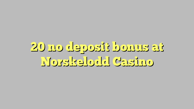 20 không có tiền đặt cọc tại Casino Norskelodd