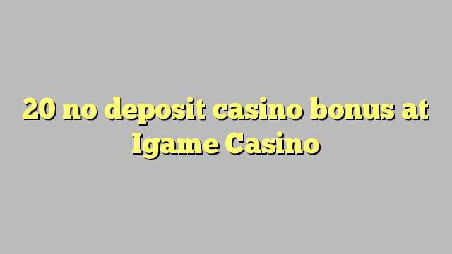 20 non engade bonos de casino no Casino Igame