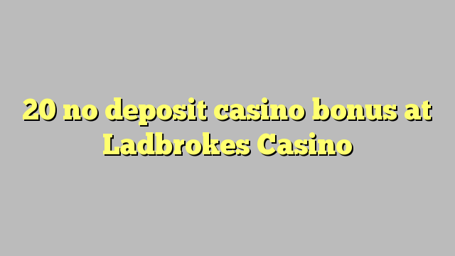 20 no deposit casino bonus at Ladbrokes Casino