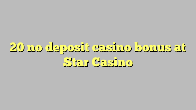 20 ùn Bonus Casinò accontu a Star Casino