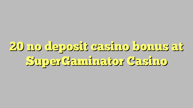 20 no deposit casino bonus at SuperGaminator Casino