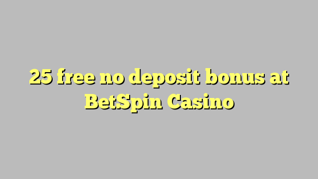 25 free no deposit bonus at BetSpin Casino