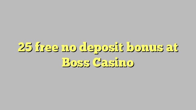 25 uvolnit žádný bonus vklad na Boss kasina