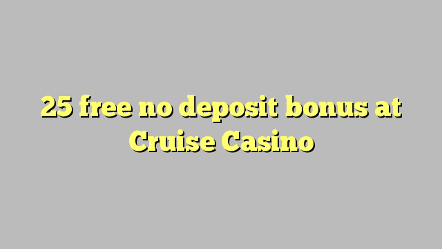 25 libre nga walay deposit bonus sa Cruise Casino
