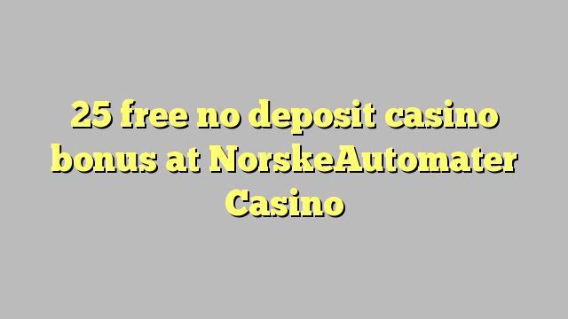 25 free no deposit casino bonus at NorskeAutomater Casino