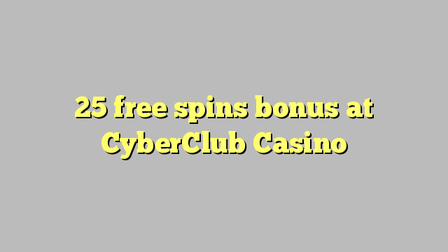 25 slobodno vrti bonus na CyberClub Casino