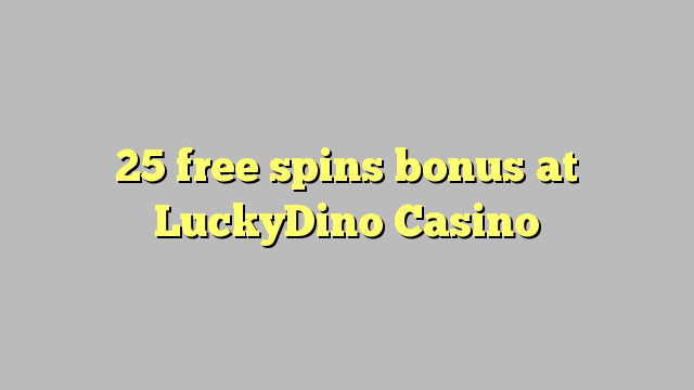 25 pulsuz LuckyDino Casino bonus spins