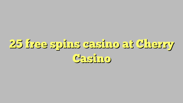25 bebas berputar kasino di Cherry Casino