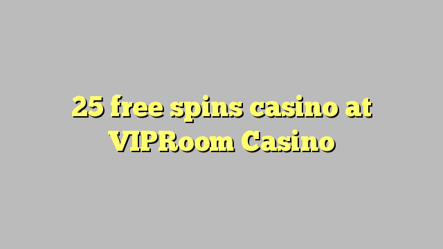 25 free spins casino at VIPRoom  Casino