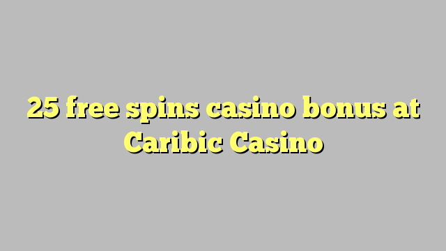 25 free spins casino bonus at Caribic  Casino