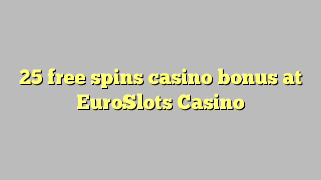 25 free spins casino bonus at EuroSlots Casino