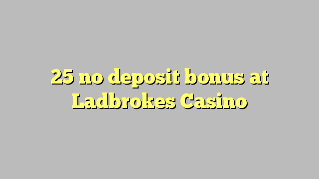 25 no deposit bonus at Ladbrokes Casino