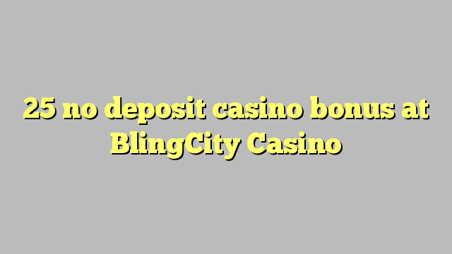 25 euweuh deposit kasino bonus di BlingCity Kasino