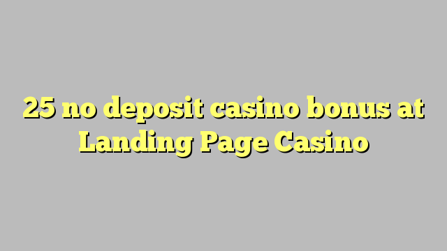Ang 25 walay deposit casino bonus sa Landing Page Casino