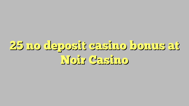 25 palibe gawo kasino bonasi pa Noir Casino